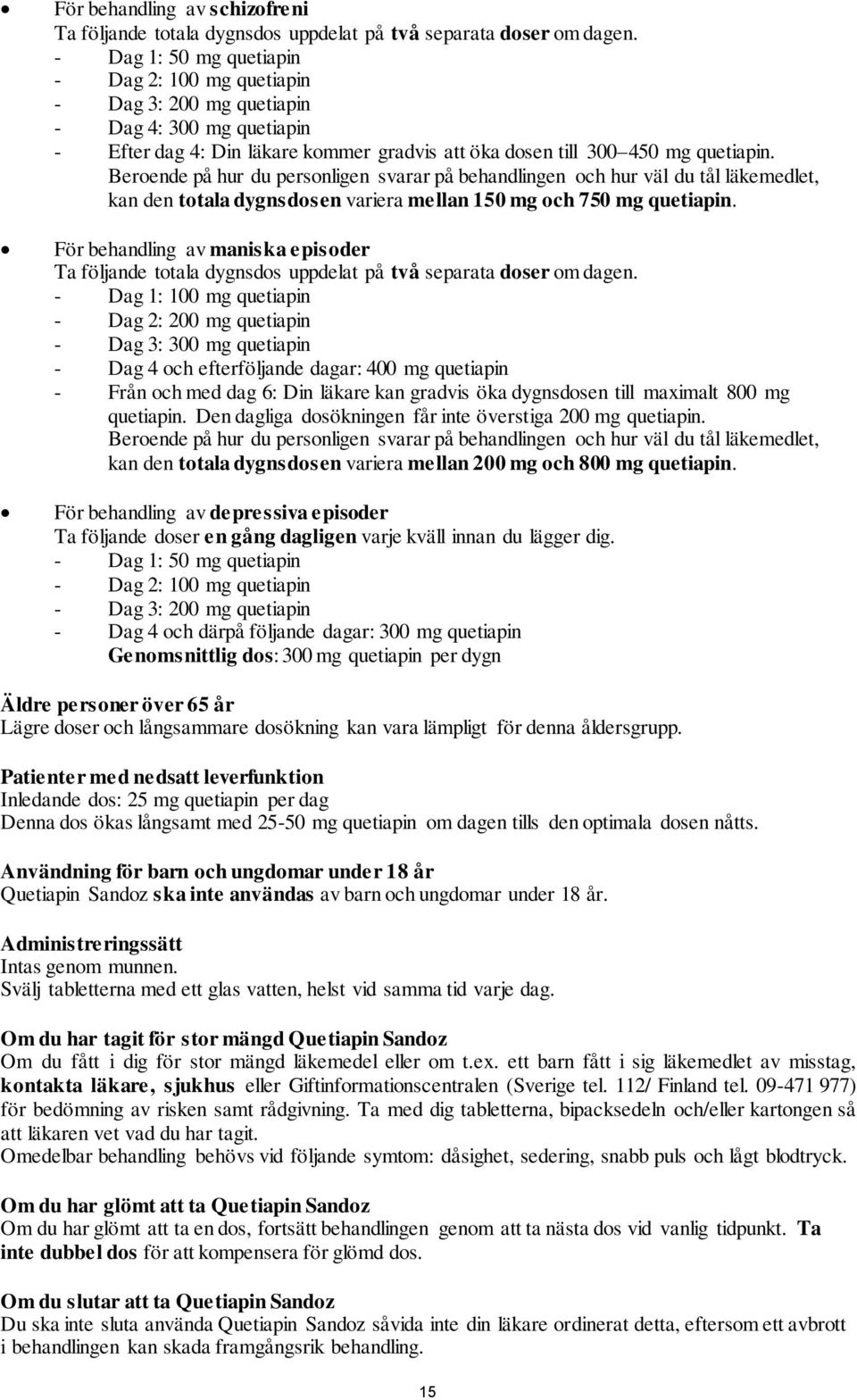 Beroende på hur du personligen svarar på behandlingen och hur väl du tål läkemedlet, kan den totala dygnsdosen variera mellan 150 mg och 750 mg quetiapin.