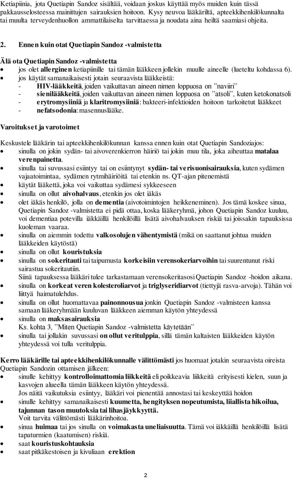 Ennen kuin otat Quetiapin Sandoz -valmistetta Älä ota Quetiapin Sandoz -valmistetta jos olet allerginen ketiapiinille tai tämän lääkkeen jollekin muulle aineelle (lueteltu kohdassa 6).