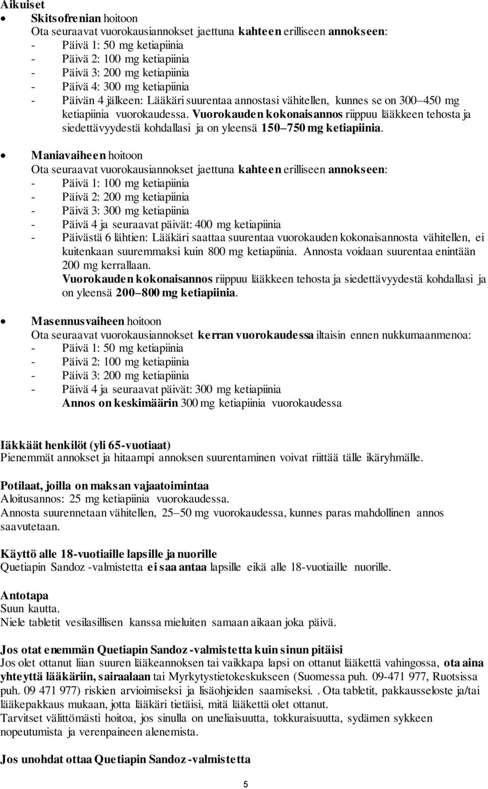 Vuorokauden kokonaisannos riippuu lääkkeen tehosta ja siedettävyydestä kohdallasi ja on yleensä 150 750 mg ketiapiinia.