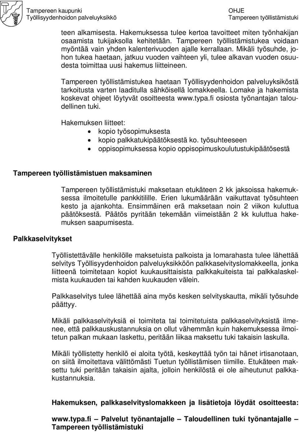 Tampereen työllistämistukea haetaan Työllisyydenhoidon palveluyksiköstä tarkoitusta varten laaditulla sähköisellä lomakkeella. Lomake ja hakemista koskevat ohjeet löytyvät osoitteesta www.typa.