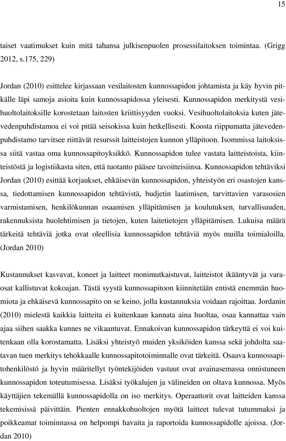 Kunnossapidon merkitystä vesihuoltolaitoksille korostetaan laitosten kriittisyyden vuoksi. Vesihuoltolaitoksia kuten jätevedenpuhdistamoa ei voi pitää seisokissa kuin hetkellisesti.