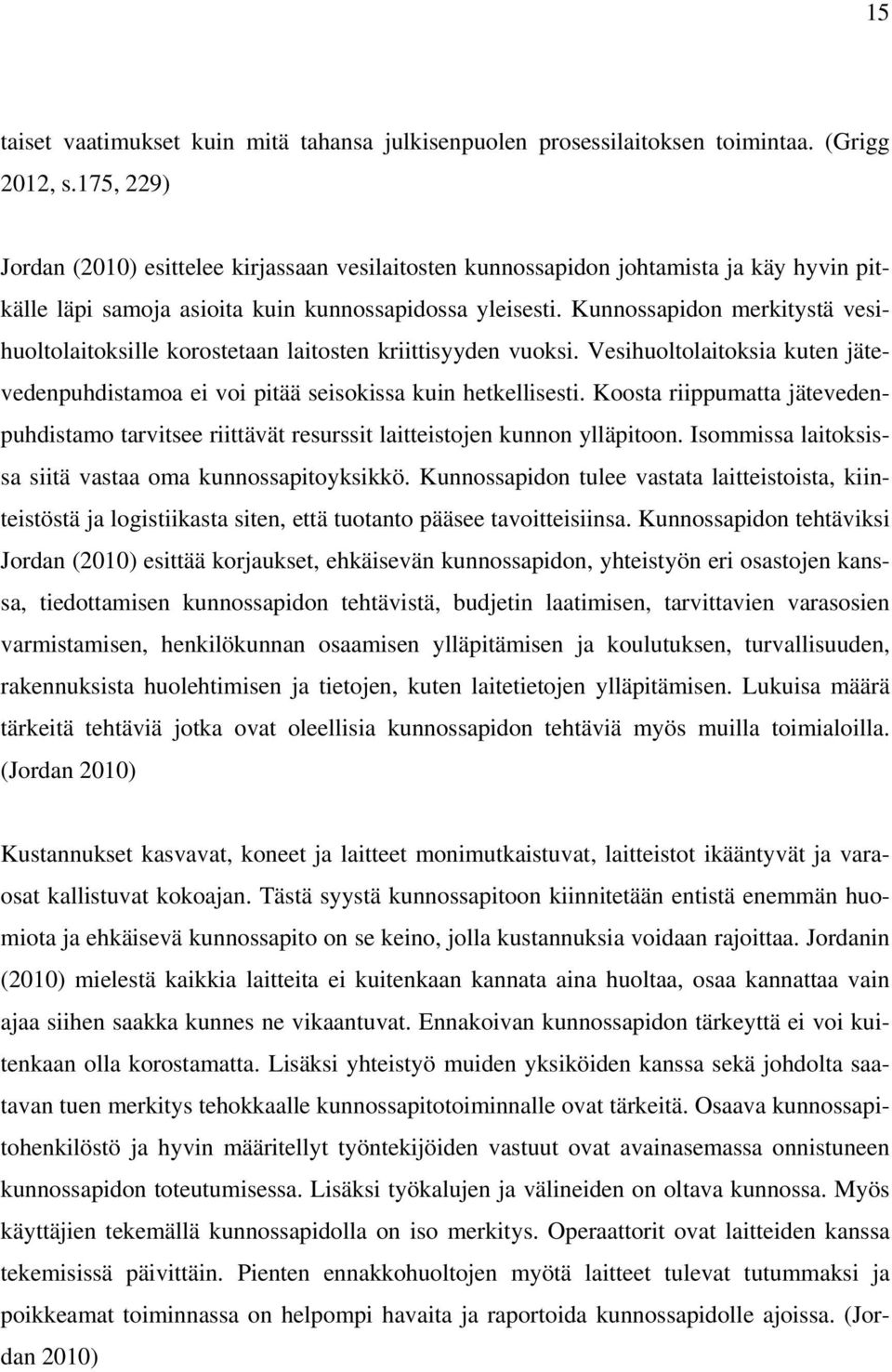 Kunnossapidon merkitystä vesihuoltolaitoksille korostetaan laitosten kriittisyyden vuoksi. Vesihuoltolaitoksia kuten jätevedenpuhdistamoa ei voi pitää seisokissa kuin hetkellisesti.