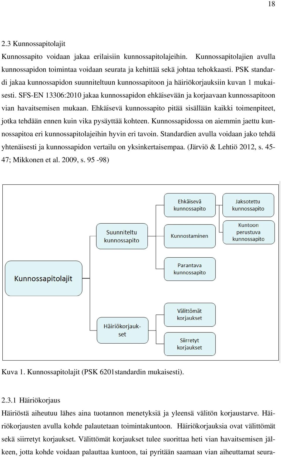 SFS-EN 13306:2010 jakaa kunnossapidon ehkäisevään ja korjaavaan kunnossapitoon vian havaitsemisen mukaan.