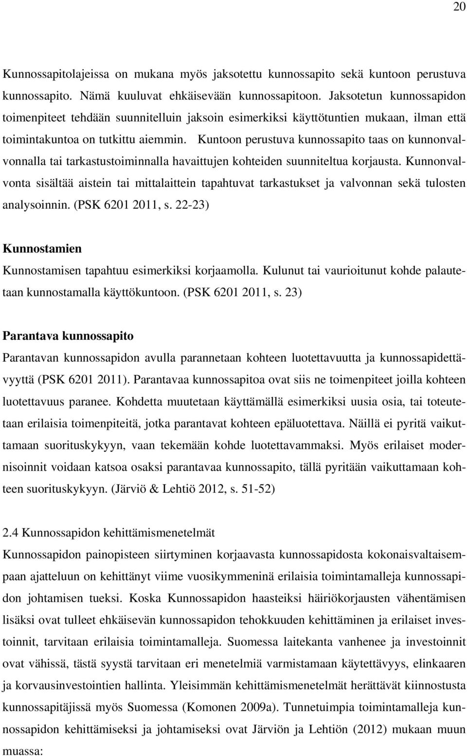 Kuntoon perustuva kunnossapito taas on kunnonvalvonnalla tai tarkastustoiminnalla havaittujen kohteiden suunniteltua korjausta.