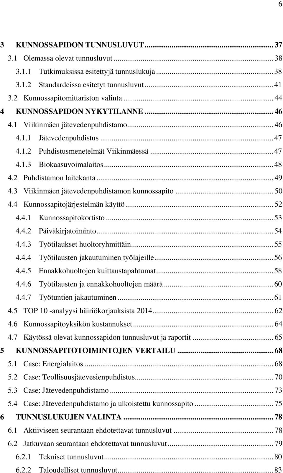 .. 48 4.2 Puhdistamon laitekanta... 49 4.3 Viikinmäen jätevedenpuhdistamon kunnossapito... 50 4.4 Kunnossapitojärjestelmän käyttö... 52 4.4.1 Kunnossapitokortisto... 53 4.4.2 Päiväkirjatoiminto... 54 4.