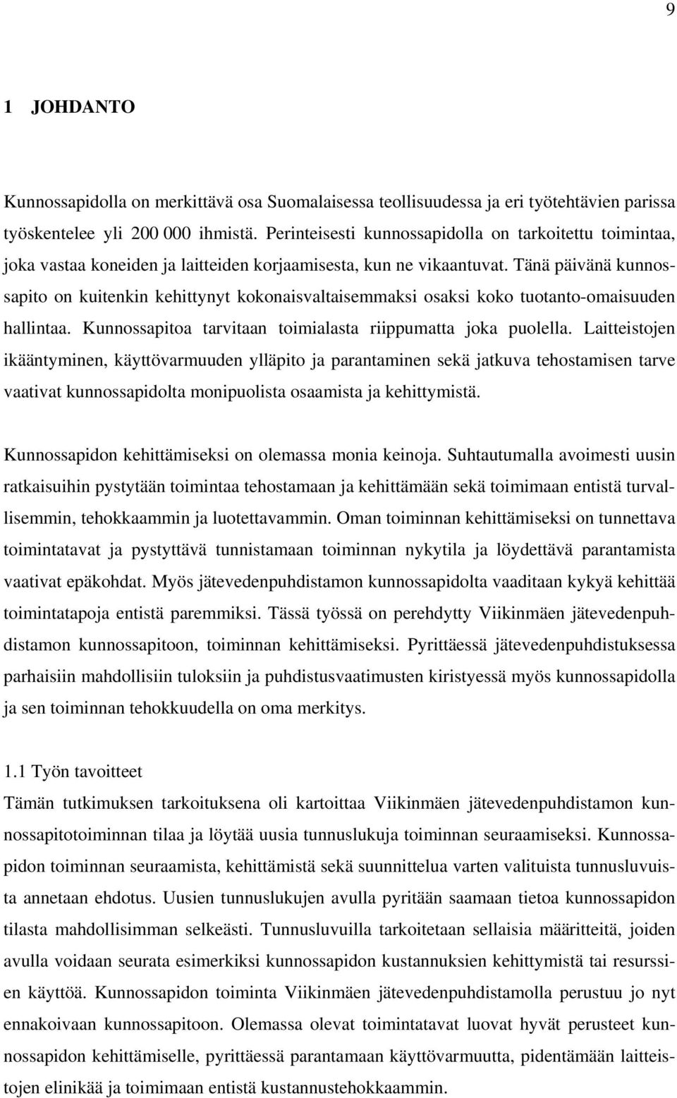 Tänä päivänä kunnossapito on kuitenkin kehittynyt kokonaisvaltaisemmaksi osaksi koko tuotanto-omaisuuden hallintaa. Kunnossapitoa tarvitaan toimialasta riippumatta joka puolella.