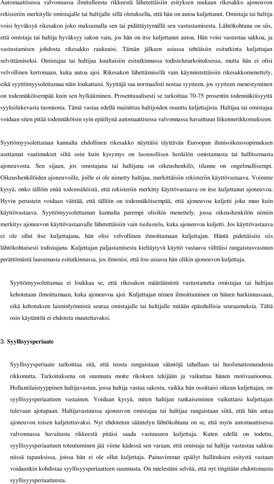 Lähtökohtana on siis, että omistaja tai haltija hyväksyy sakon vain, jos hän on itse kuljettanut autoa. Hän voisi vastustaa sakkoa, ja vastustamisen johdosta rikesakko raukeaisi.