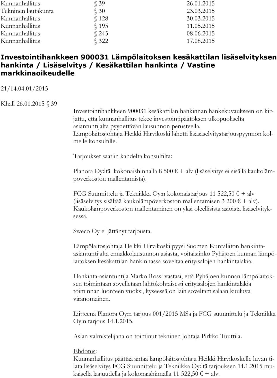 01/2015 Khall 26.01.2015 39 Investointihankkeen 900031 kesäkattilan hankinnan hankekuvaukseen on kirjat tu, että kunnanhallitus tekee investointipäätöksen ulkopuoliselta asiantuntijalta pyy det tä