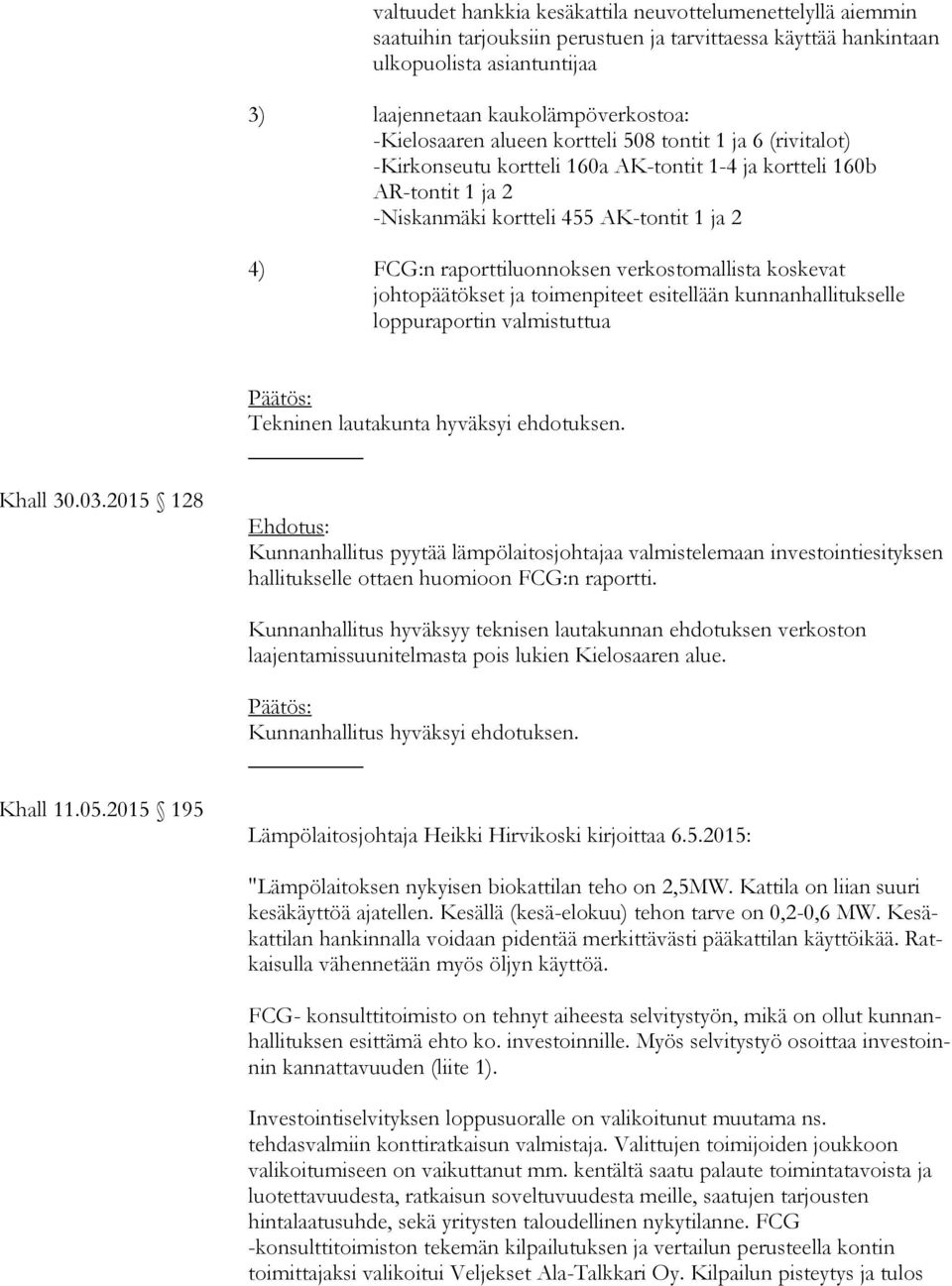 raporttiluonnoksen verkostomallista koskevat johtopäätökset ja toimenpiteet esitellään kunnanhallitukselle loppuraportin valmistuttua Tekninen lautakunta hyväksyi ehdotuksen. Khall 30.03.