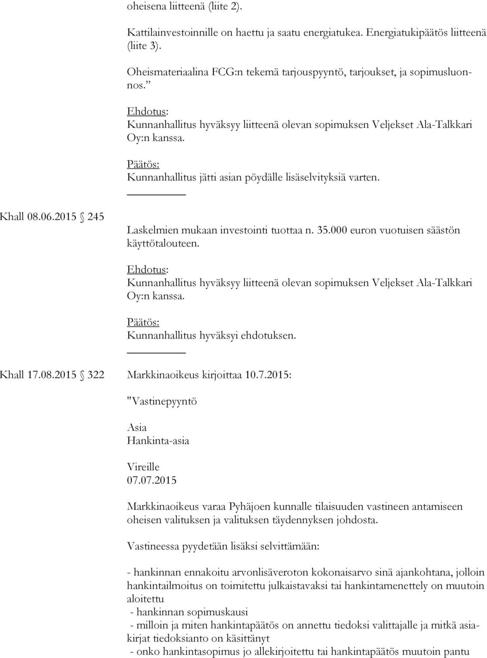 Kunnanhallitus jätti asian pöydälle lisäselvityksiä varten. Khall 08.06.2015 245 Laskelmien mukaan investointi tuottaa n. 35.000 euron vuotuisen säästön käyttötalouteen.