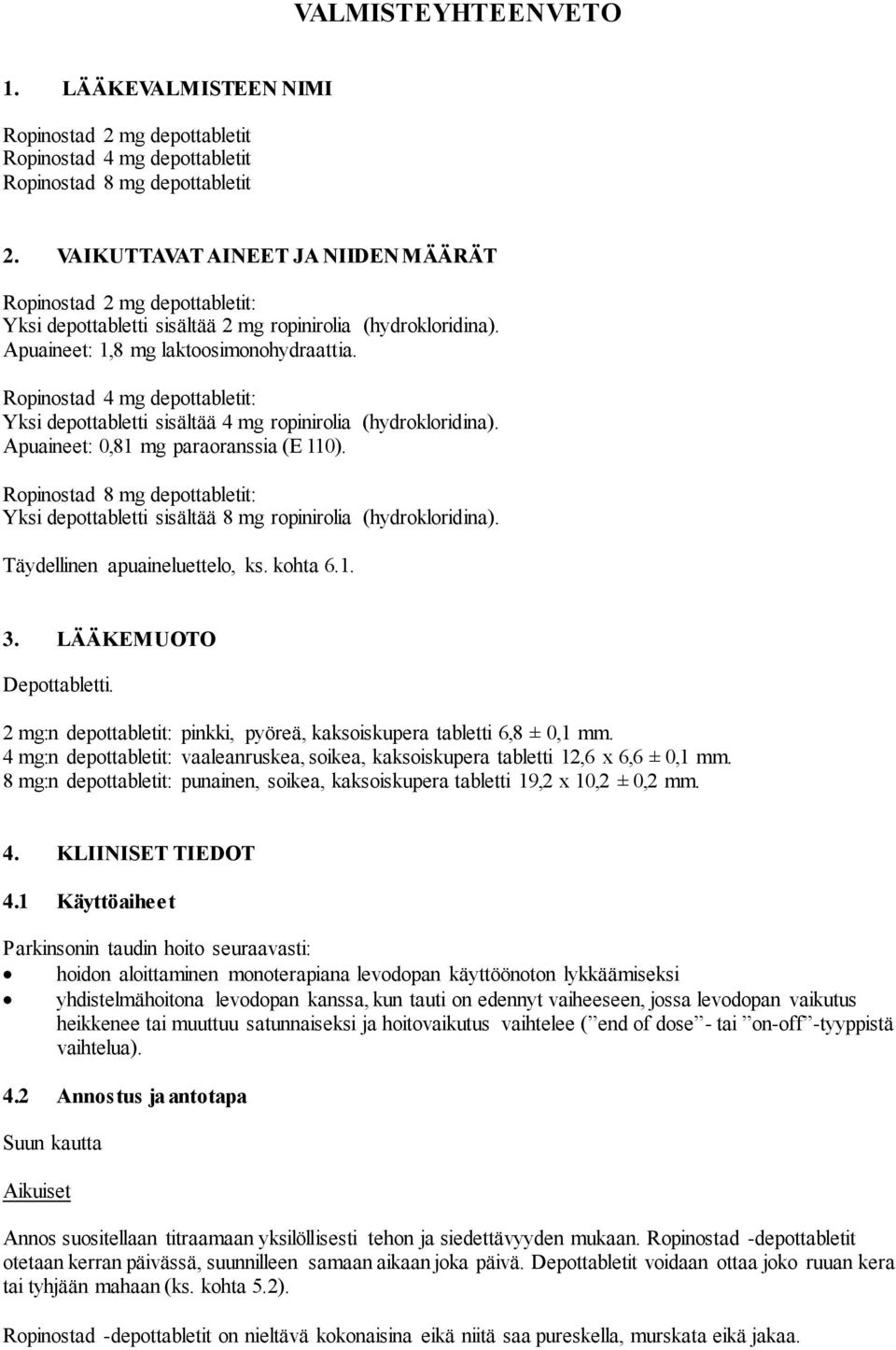 Ropinostad 4 mg depottabletit: Yksi depottabletti sisältää 4 mg ropinirolia (hydrokloridina). Apuaineet: 0,81 mg paraoranssia (E 110).