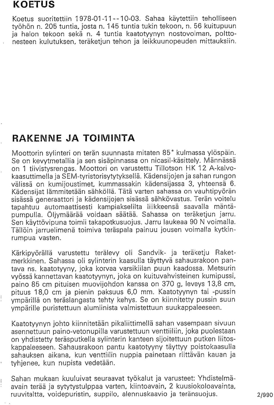 Se n kevytmetallia ja sen sisäpinnassa n nicasil-käsittely. Männässä n 1 tiivistysrengas. Mttri n varustettu Tilltsn HK 12 A-kalvkaasuttimella ja SEM-tyristrisytytyksellä.