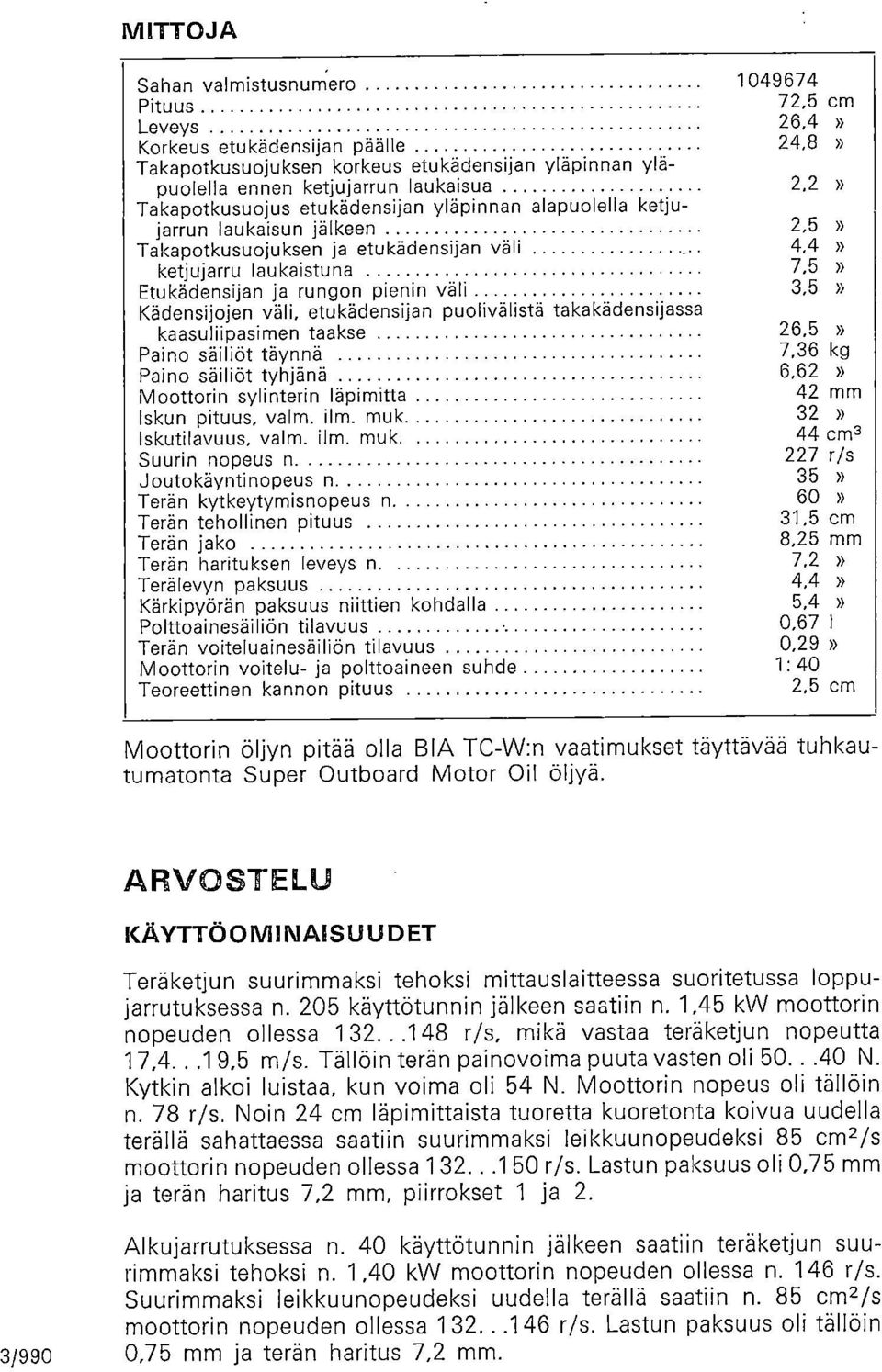 Kädensijjen väli, etukädensijan pulivälistä takakädensijassa kaasuliipasimen taakse 26,5» Pain säiliöt täynnä 7,36 kg Pain säiliöt tyhjänä 6,62» Mttrin sylinterin läpimitta 42 mm Iskun pituus, valm.