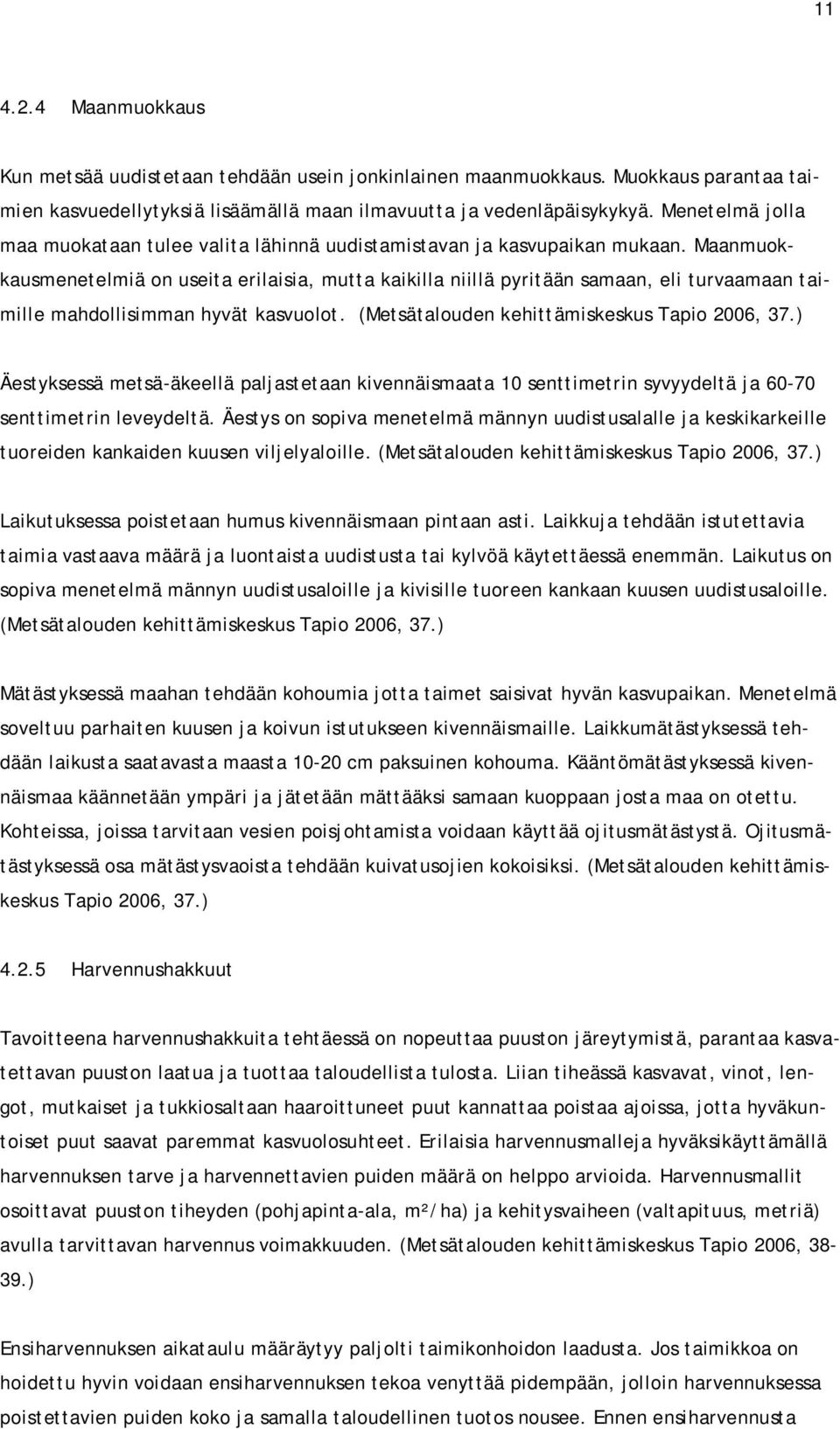 Maanmuokkausmenetelmiä on useita erilaisia, mutta kaikilla niillä pyritään samaan, eli turvaamaan taimille mahdollisimman hyvät kasvuolot. (Metsätalouden kehittämiskeskus Tapio 2006, 37.