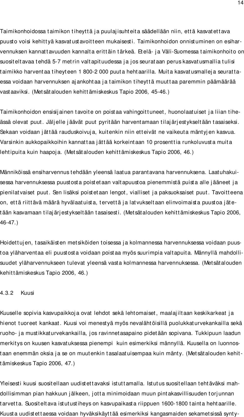 Etelä- ja Väli-Suomessa taimikonhoito on suositeltavaa tehdä 5-7 metrin valtapituudessa ja jos seurataan perus kasvatusmallia tulisi taimikko harventaa tiheyteen 1 800-2 000 puuta hehtaarilla.