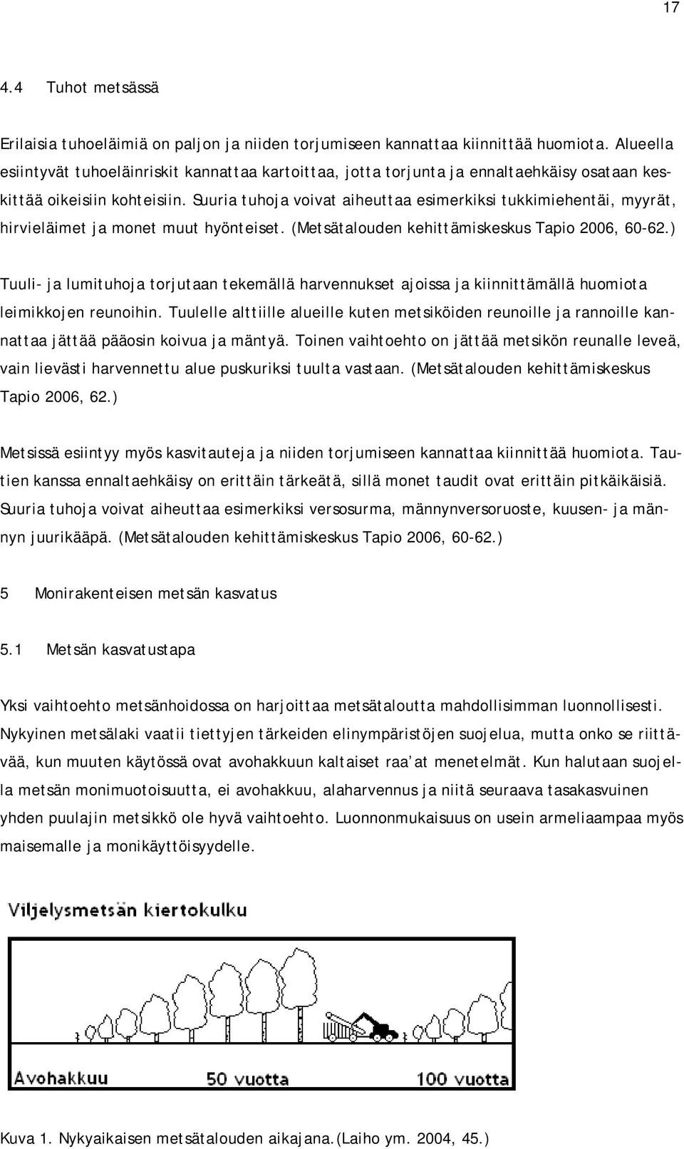 Suuria tuhoja voivat aiheuttaa esimerkiksi tukkimiehentäi, myyrät, hirvieläimet ja monet muut hyönteiset. (Metsätalouden kehittämiskeskus Tapio 2006, 60-62.