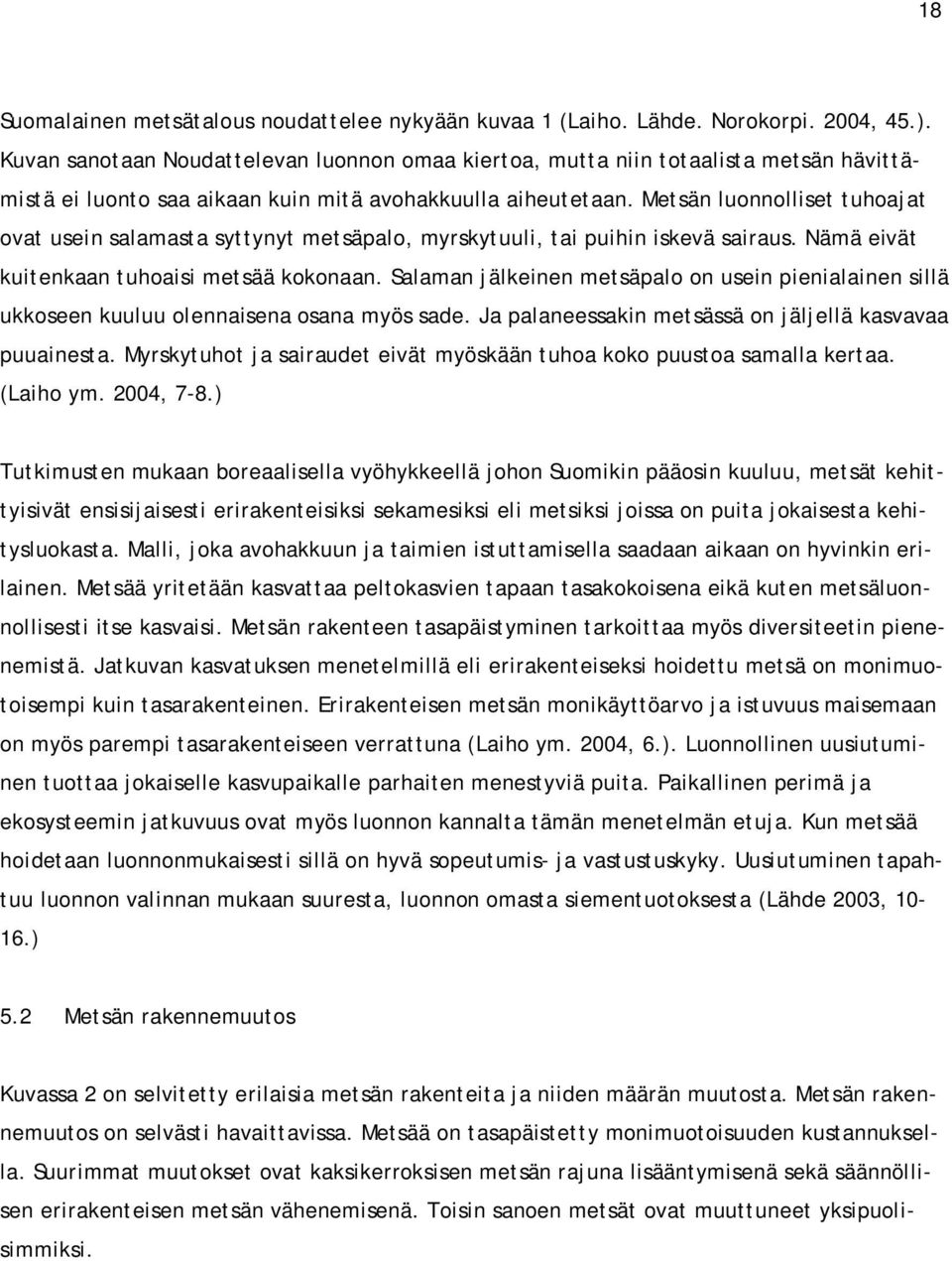 Metsän luonnolliset tuhoajat ovat usein salamasta syttynyt metsäpalo, myrskytuuli, tai puihin iskevä sairaus. Nämä eivät kuitenkaan tuhoaisi metsää kokonaan.