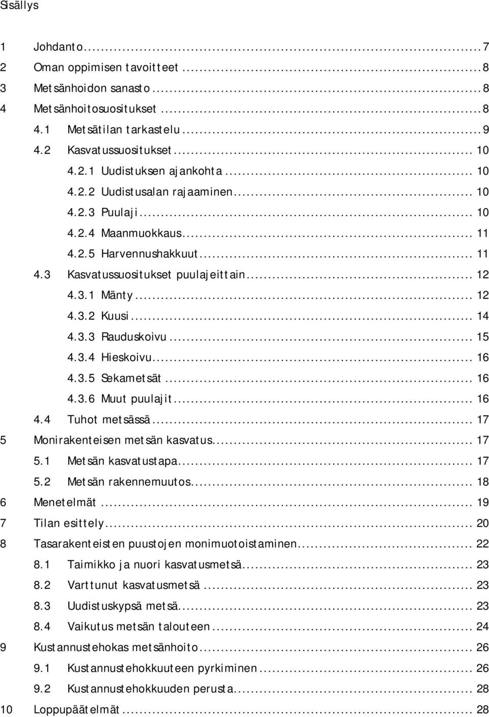 .. 15 4.3.4 Hieskoivu... 16 4.3.5 Sekametsät... 16 4.3.6 Muut puulajit... 16 4.4 Tuhot metsässä... 17 5 Monirakenteisen metsän kasvatus... 17 5.1 Metsän kasvatustapa... 17 5.2 Metsän rakennemuutos.