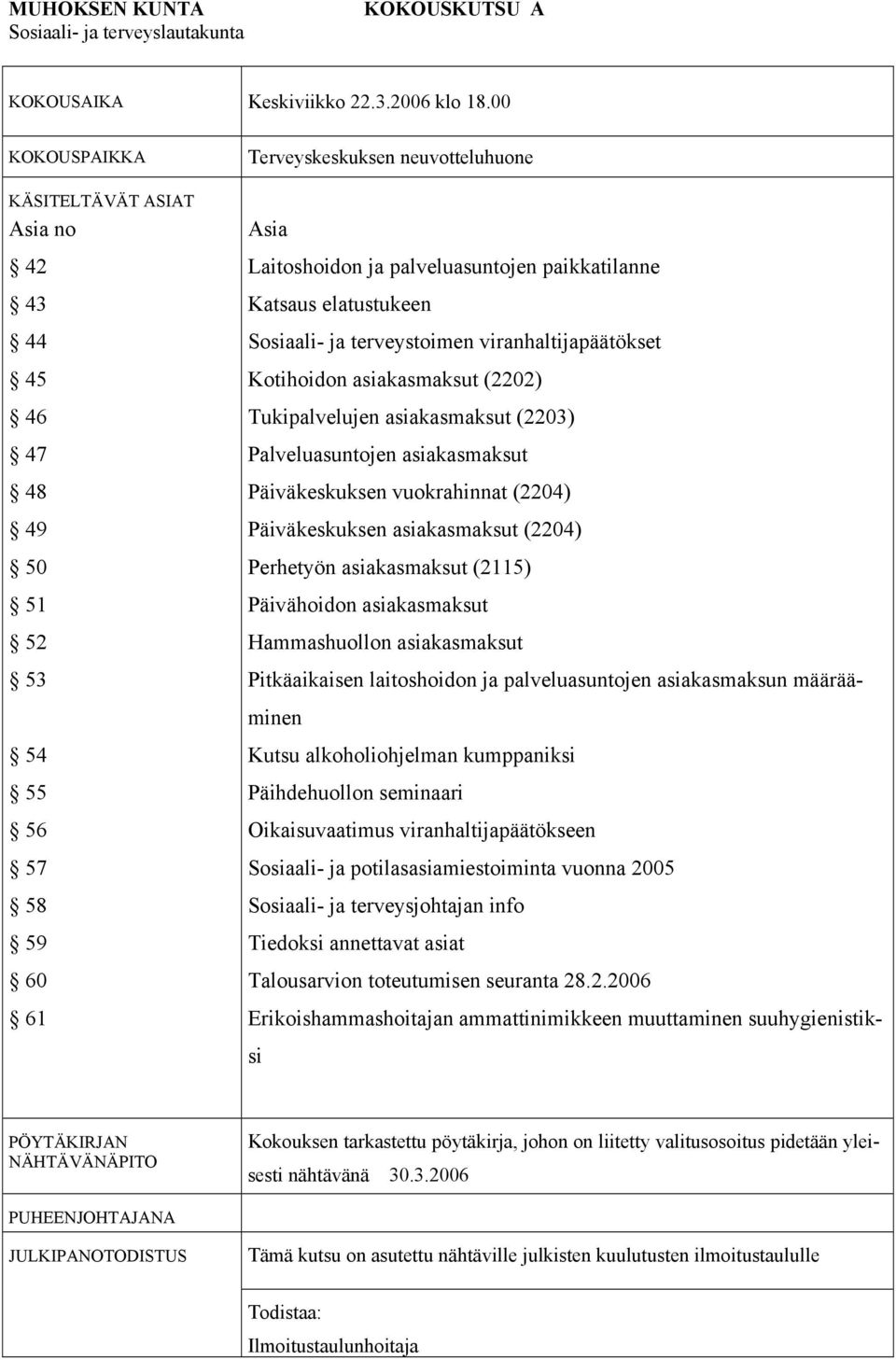 elatustukeen Sosiaali- ja terveystoimen viranhaltijapäätökset Kotihoidon asiakasmaksut (2202) Tukipalvelujen asiakasmaksut (2203) Palveluasuntojen asiakasmaksut Päiväkeskuksen vuokrahinnat (2204)