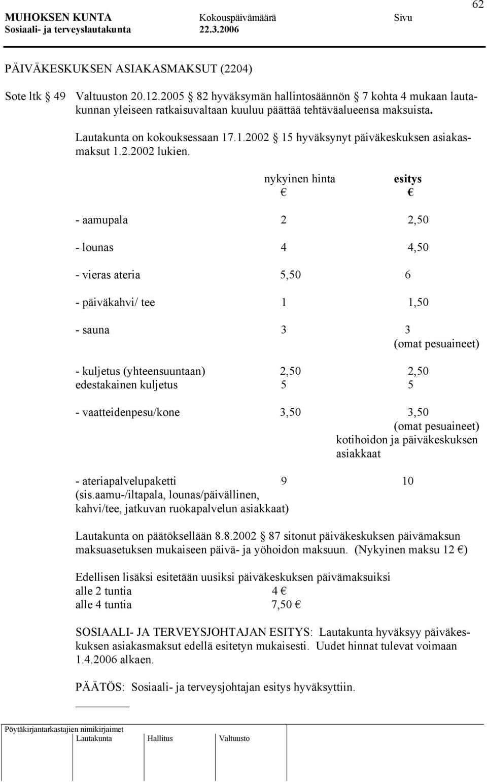 nykyinen hinta esitys - aamupala 2 2,50 - lounas 4 4,50 - vieras ateria 5,50 6 - päiväkahvi/ tee 1 1,50 - sauna 3 3 (omat pesuaineet) - kuljetus (yhteensuuntaan) 2,50 2,50 edestakainen kuljetus 5 5 -