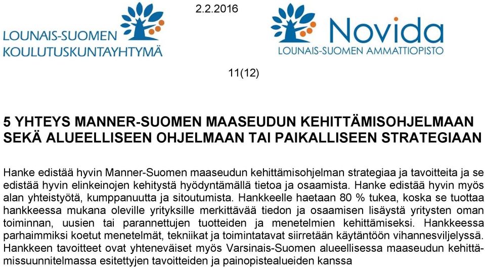 Hankkeelle haetaan 80 % tukea, koska se tuottaa hankkeessa mukana oleville yrityksille merkittävää tiedon ja osaamisen lisäystä yritysten oman toiminnan, uusien tai parannettujen tuotteiden ja