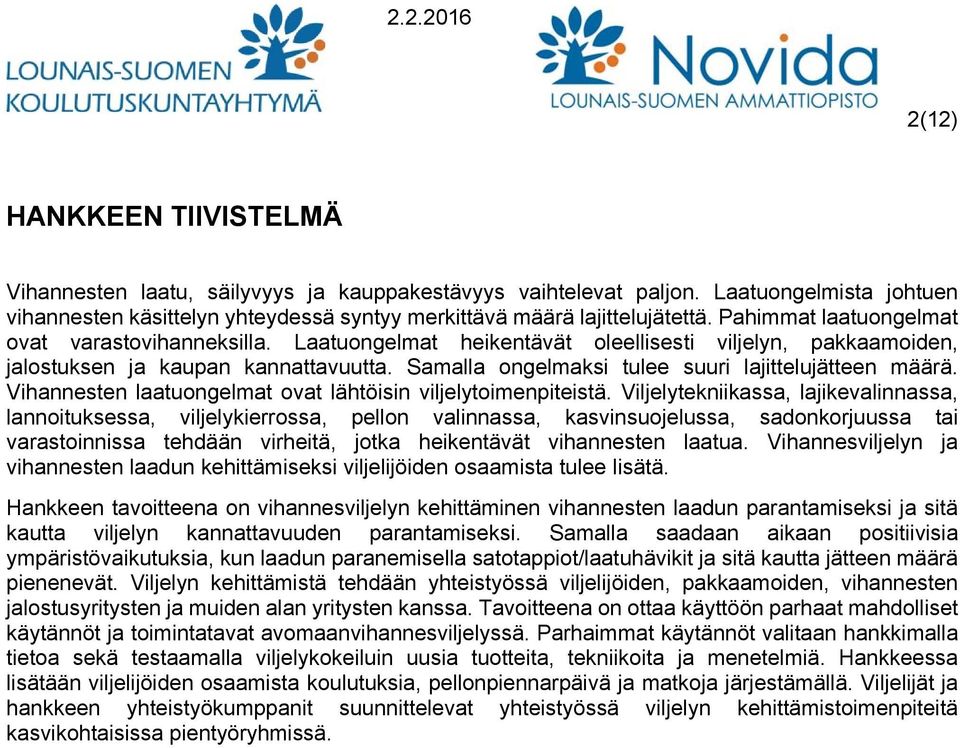 Samalla ongelmaksi tulee suuri lajittelujätteen määrä. Vihannesten laatuongelmat ovat lähtöisin viljelytoimenpiteistä.