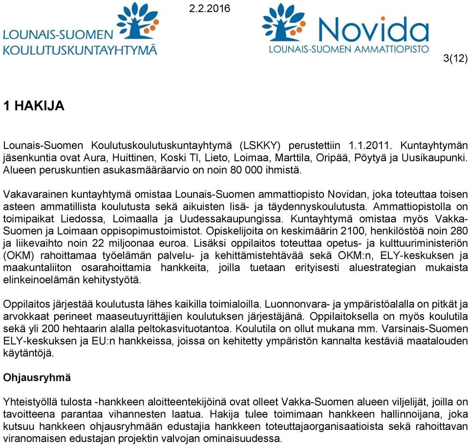 Vakavarainen kuntayhtymä omistaa Lounais-Suomen ammattiopisto Novidan, joka toteuttaa toisen asteen ammatillista koulutusta sekä aikuisten lisä- ja täydennyskoulutusta.