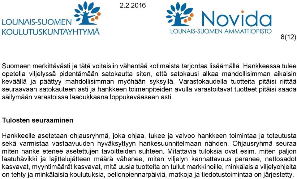 Varastokaudella tuotteita pitäisi riittää seuraavaan satokauteen asti ja hankkeen toimenpiteiden avulla varastoitavat tuotteet pitäisi saada säilymään varastoissa laadukkaana loppukevääseen asti.