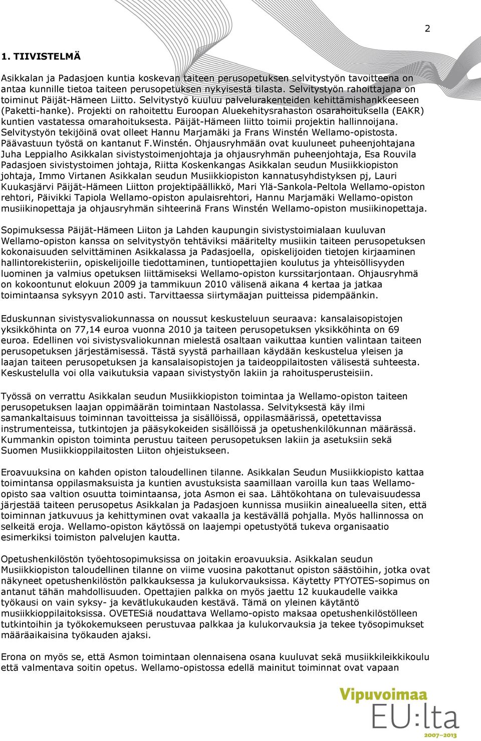 Projekti on rahoitettu Euroopan Aluekehitysrahaston osarahoituksella (EAKR) kuntien vastatessa omarahoituksesta. Päijät-Hämeen liitto toimii projektin hallinnoijana.