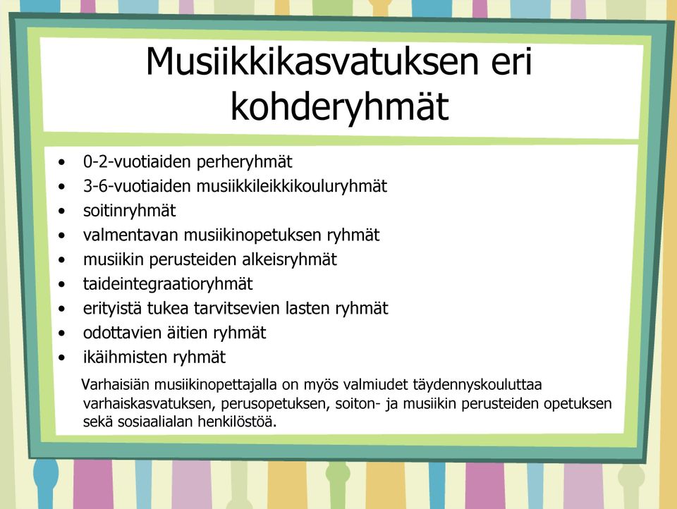 tarvitsevien lasten ryhmät odottavien äitien ryhmät ikäihmisten ryhmät Varhaisiän musiikinopettajalla on myös