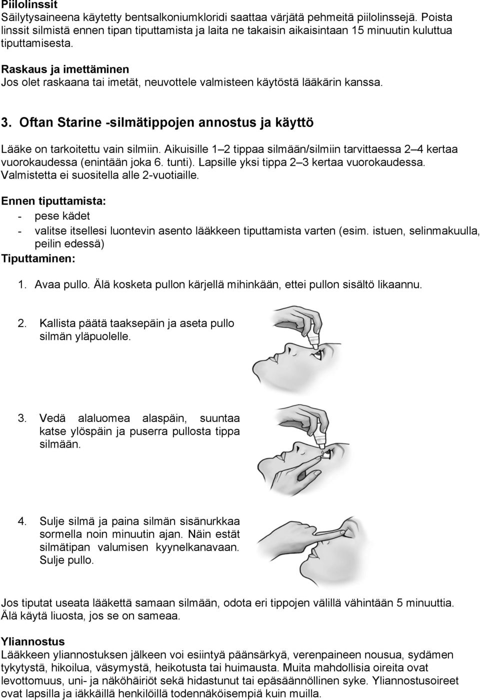 Raskaus ja imettäminen Jos olet raskaana tai imetät, neuvottele valmisteen käytöstä lääkärin kanssa. 3. Oftan Starine -silmätippojen annostus ja käyttö Lääke on tarkoitettu vain silmiin.