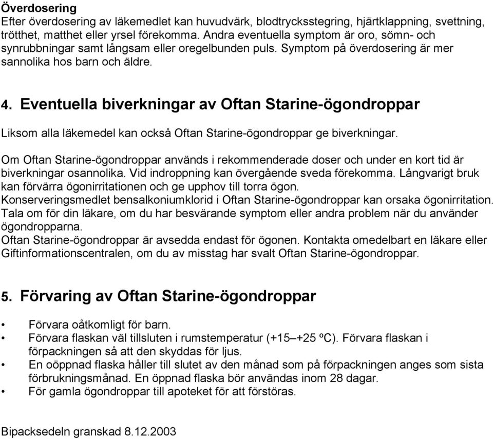 Eventuella biverkningar av Oftan Starine-ögondroppar Liksom alla läkemedel kan också Oftan Starine-ögondroppar ge biverkningar.