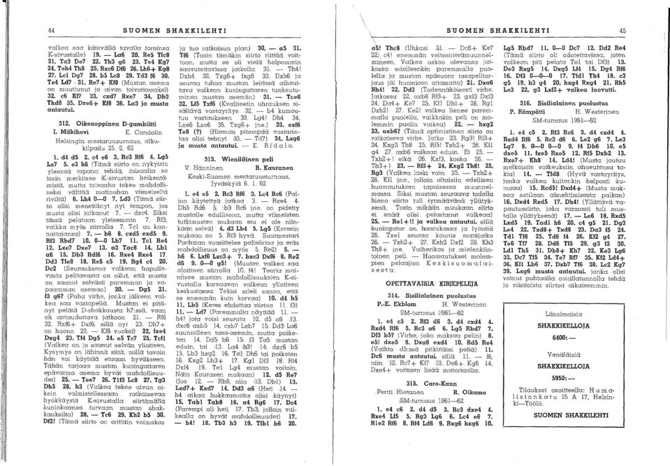 Mäkihovi E. Candolin Helsingin mestaru'usurnaus, alkur kilpaillu 25. '2. '62 1. d4 d5 2. e4 e6 3. Re3 Rf6 4. Lg5 Le7 5. e3 h6 (Tämä siirto on nykyisin yleensä tapalng tehdä;,toi,sg!