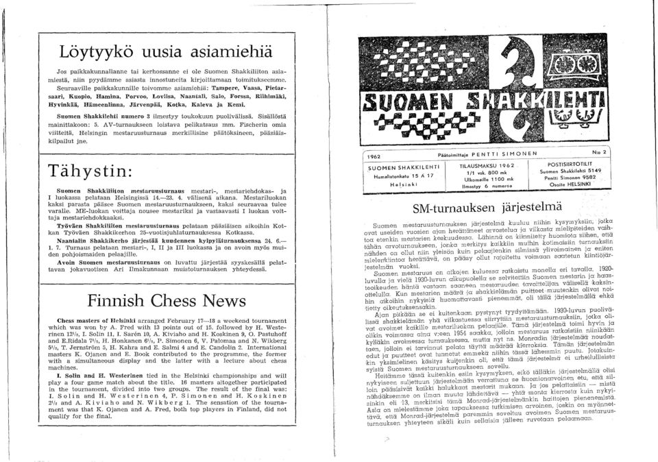Kemi. Suomen Shakkilehti numero 3 ilmestyy toukokuun puolivälissä. Sisällöstä mainittakoon: 5. AV-turnaukseen loistava pelikatsaus mm.