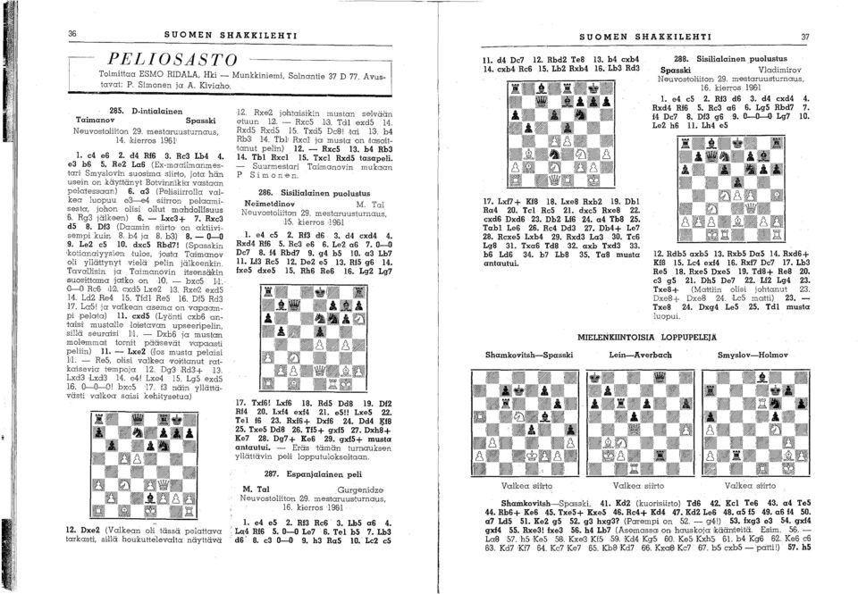 a3 (Pe:hsiirrol1a vaikea luopuu eg--e4 'siirron pel-a!amisesla, johon olisi ohut mahdollisuus 6. Rg3 jälke'en) 6. -- Lxc3+ 7. Rxc3 ds 8. Df3 (Daami'n siirto' on Gktiivisempi kuin 8. b4 ja 8. b3) 8.