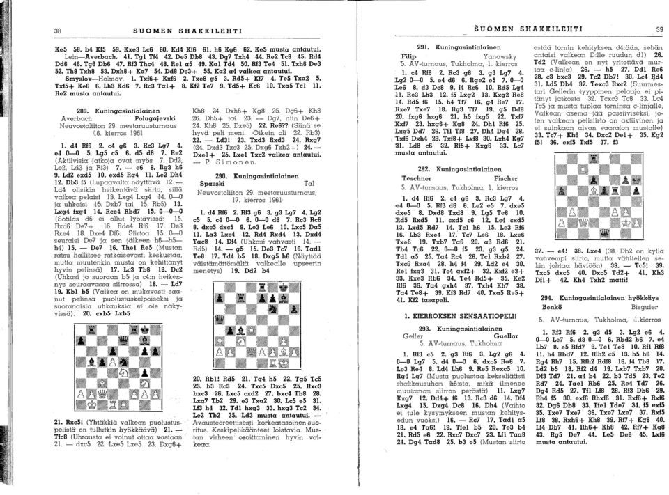 Tx15+ Ke6 6. Lh3 Kd6 7. Re3 Ta1+ 8. Kf2 Te7 9. Td5+ Ke6 10.. Txa5 Tel 11. Re,2 mus,ta antautui. 289. Kuningasintialainen A verbaich Polugajevski N euvos,tol~'i1on 29. mestaruus'turnaus i16.
