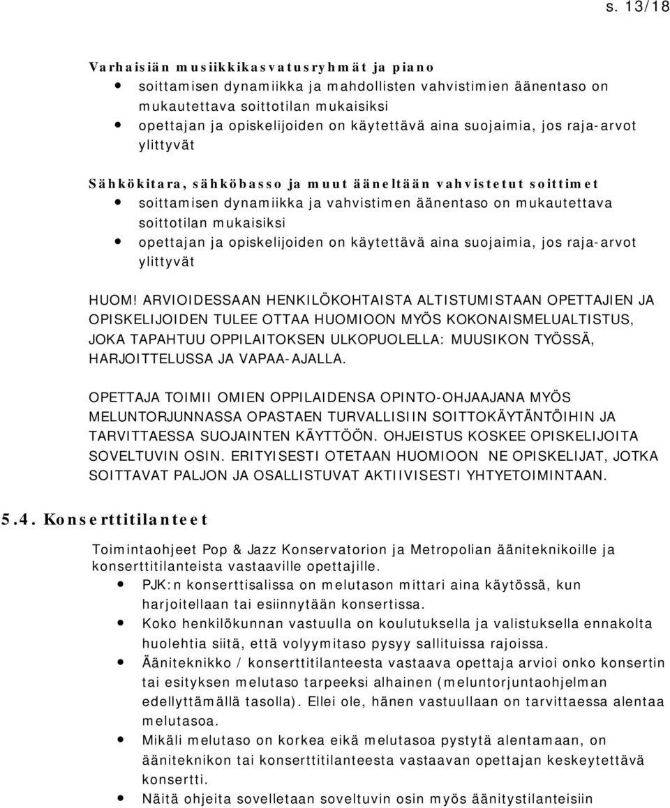 ja vahvistimen äänentaso on mukautettava soittotilan mukaisiksi opettajan ja opiskelijoiden on käytettävä aina suojaimia, jos raja-arvot ylittyvät HUOM!