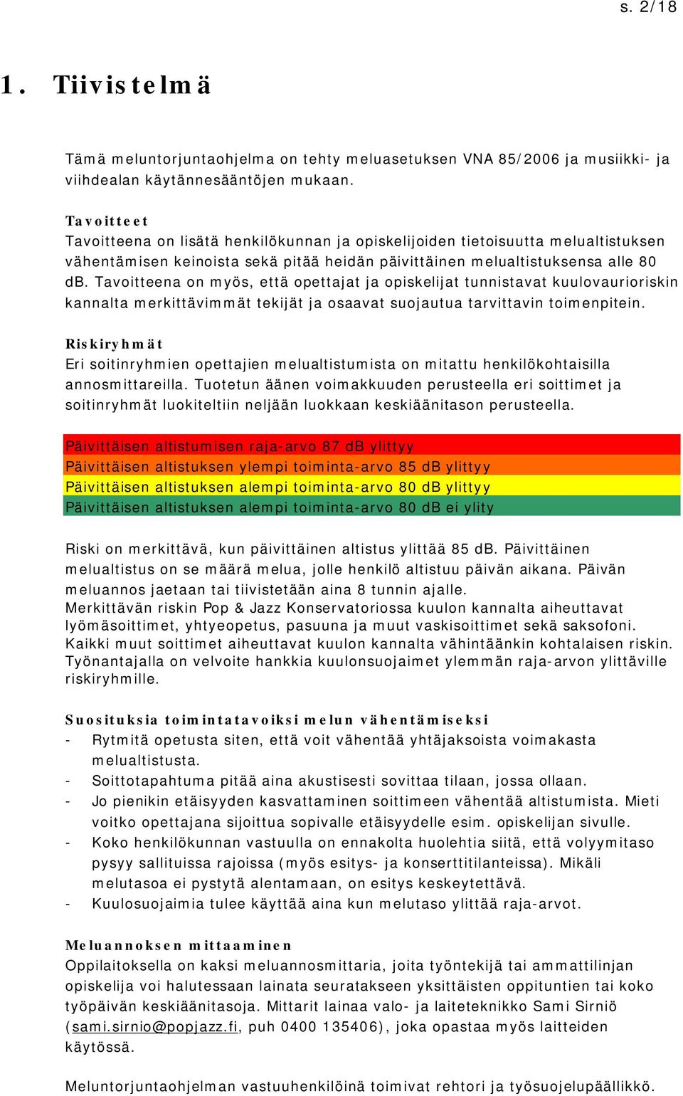 Tavoitteena on myös, että opettajat ja opiskelijat tunnistavat kuulovaurioriskin kannalta merkittävimmät tekijät ja osaavat suojautua tarvittavin toimenpitein.