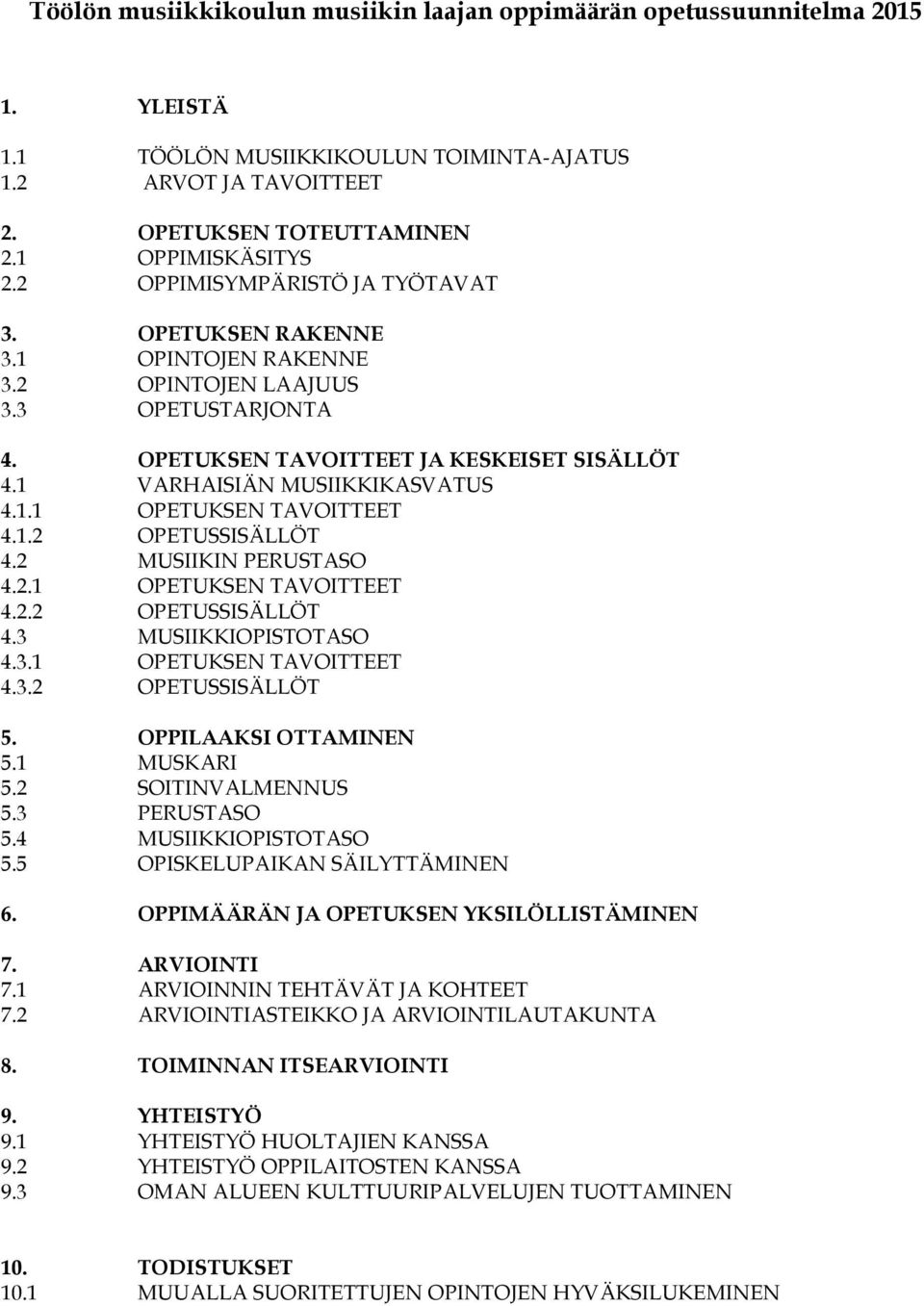 1.2 OPETUSSISÄLLÖT 4.2 MUSIIKIN PERUSTASO 4.2.1 OPETUKSEN TAVOITTEET 4.2.2 OPETUSSISÄLLÖT 4.3 MUSIIKKIOPISTOTASO 4.3.1 OPETUKSEN TAVOITTEET 4.3.2 OPETUSSISÄLLÖT 5. OPPILAAKSI OTTAMINEN 5.1 MUSKARI 5.