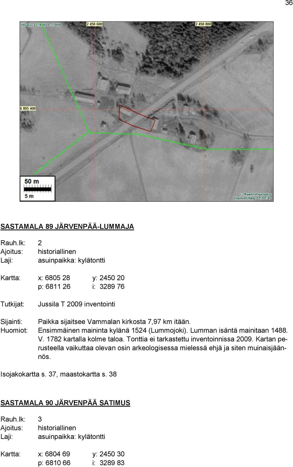 sijaitsee Vammalan kirkosta 7,97 km itään. Huomiot: Ensimmäinen maininta kylänä 1524 (Lummojoki). Lumman isäntä mainitaan 1488. V. 1782 kartalla kolme taloa.