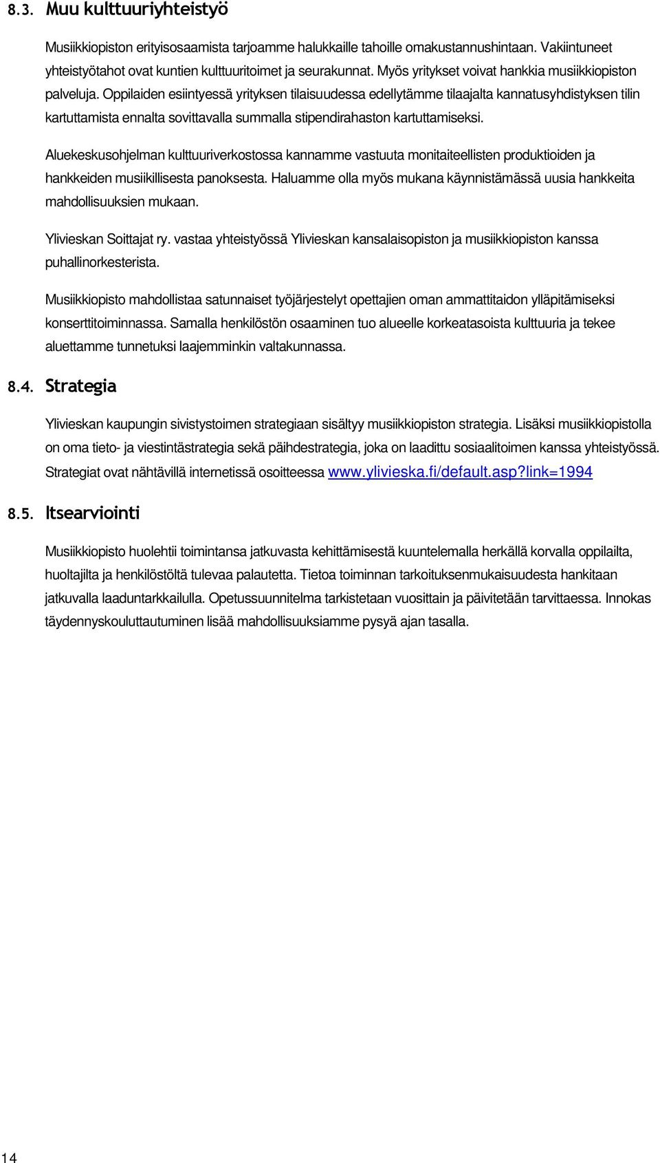 Oppilaiden esiintyessä yrityksen tilaisuudessa edellytämme tilaajalta kannatusyhdistyksen tilin kartuttamista ennalta sovittavalla summalla stipendirahaston kartuttamiseksi.