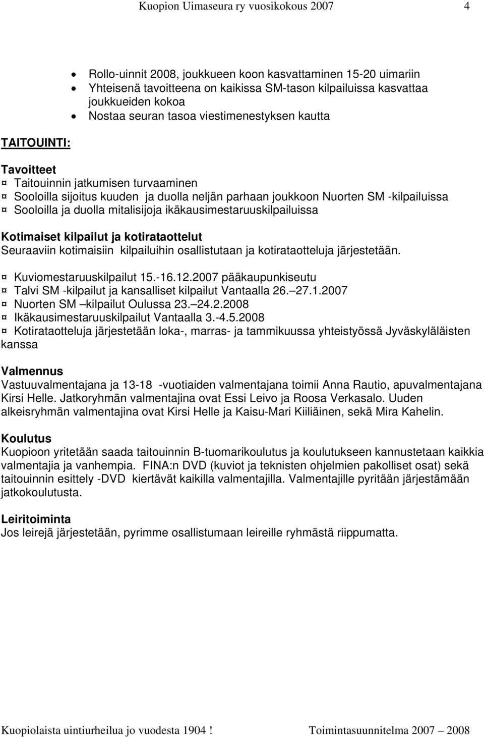 mitalisijoja ikäkausimestaruuskilpailuissa Kotimaiset kilpailut ja kotirataottelut Seuraaviin kotimaisiin kilpailuihin osallistutaan ja kotirataotteluja järjestetään. Kuviomestaruuskilpailut 15.-16.