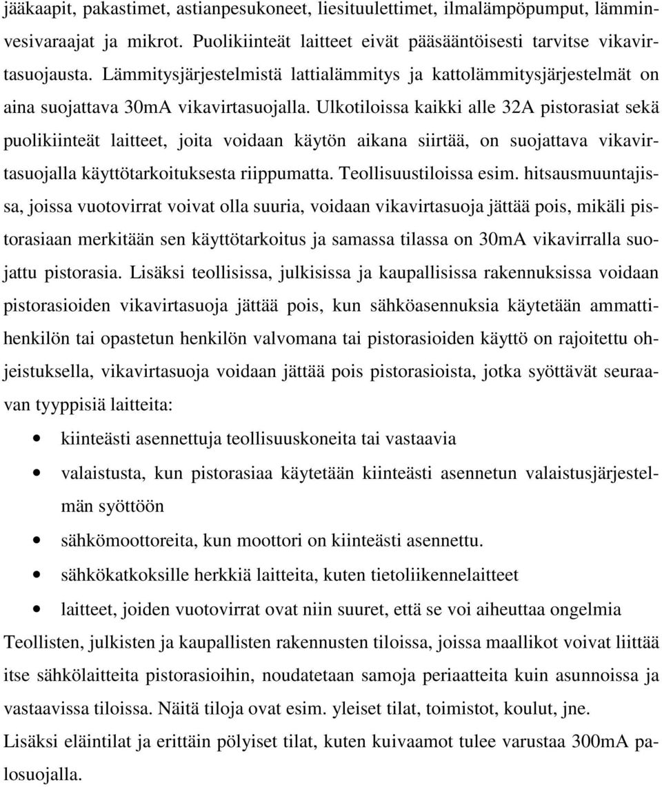 Ulkotiloissa kaikki alle 32A pistorasiat sekä puolikiinteät laitteet, joita voidaan käytön aikana siirtää, on suojattava vikavirtasuojalla käyttötarkoituksesta riippumatta. Teollisuustiloissa esim.