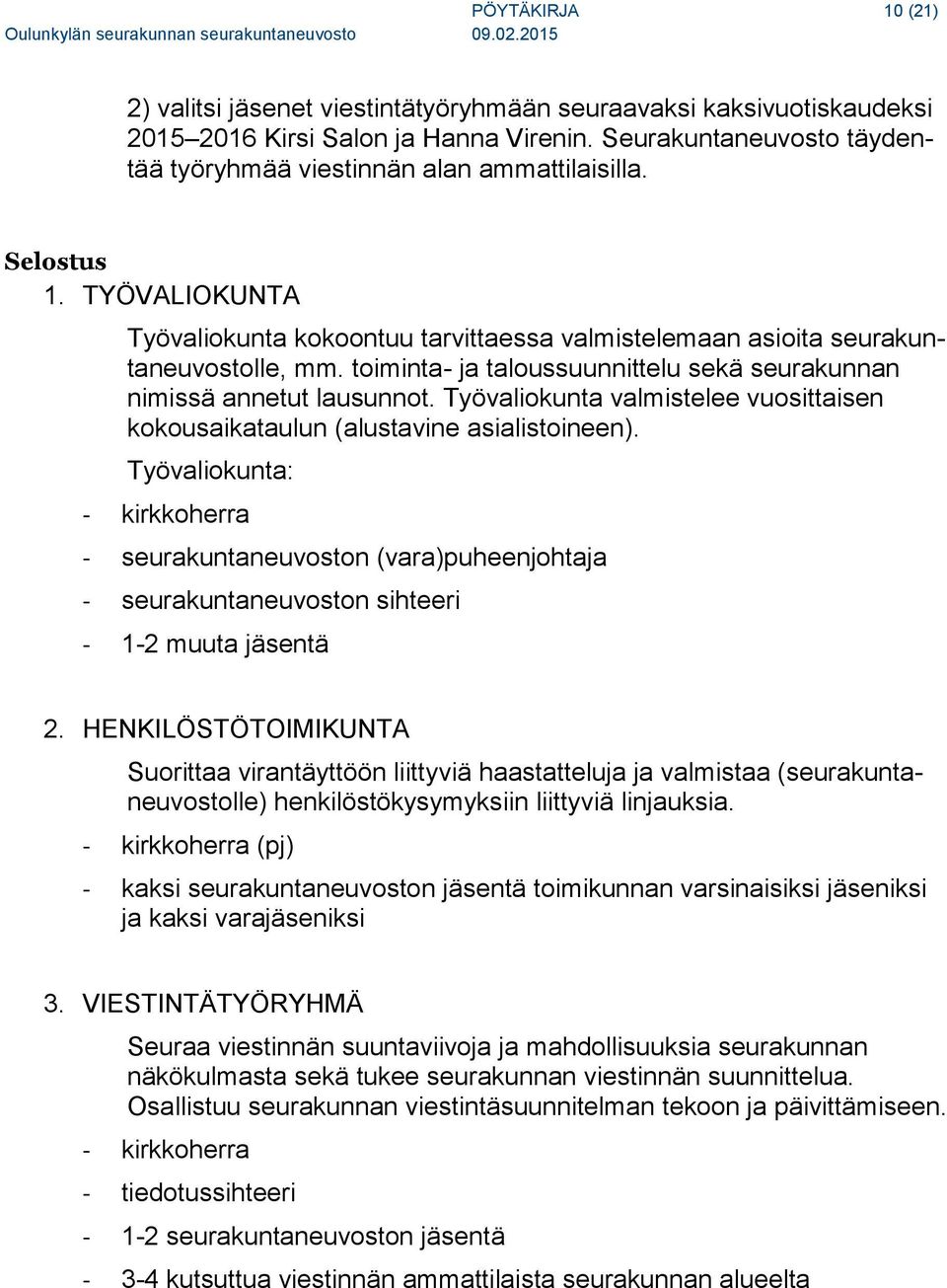 toiminta- ja taloussuunnittelu sekä seurakunnan nimissä annetut lausunnot. Työvaliokunta valmistelee vuosittaisen kokousaikataulun (alustavine asialistoineen).