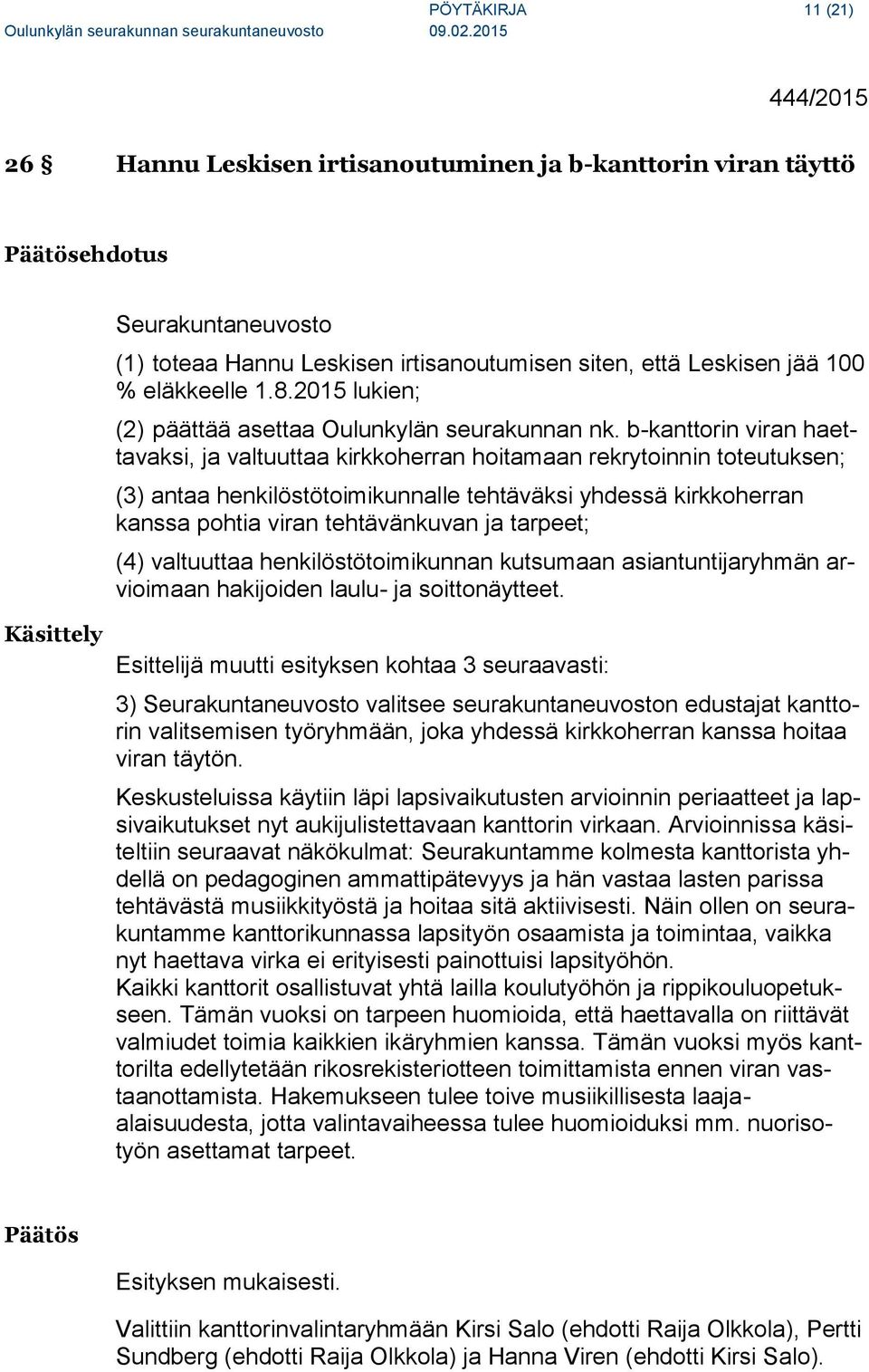 b-kanttorin viran haettavaksi, ja valtuuttaa kirkkoherran hoitamaan rekrytoinnin toteutuksen; (3) antaa henkilöstötoimikunnalle tehtäväksi yhdessä kirkkoherran kanssa pohtia viran tehtävänkuvan ja