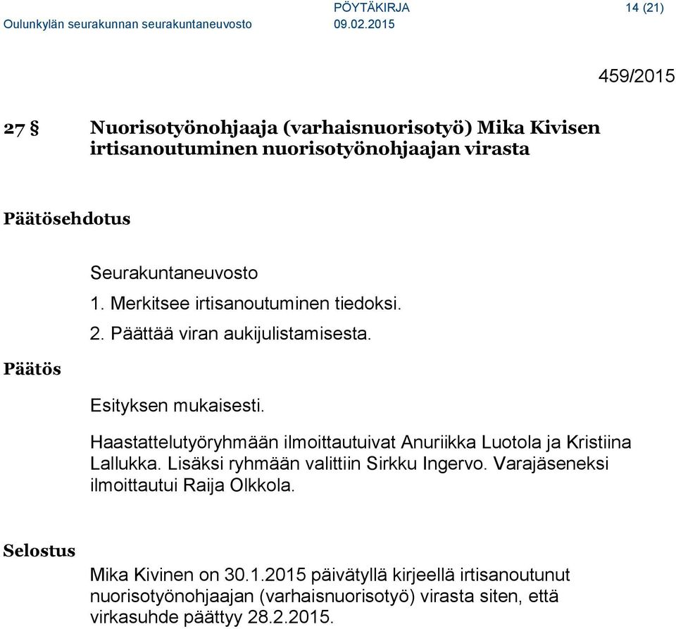 Haastattelutyöryhmään ilmoittautuivat Anuriikka Luotola ja Kristiina Lallukka. Lisäksi ryhmään valittiin Sirkku Ingervo.