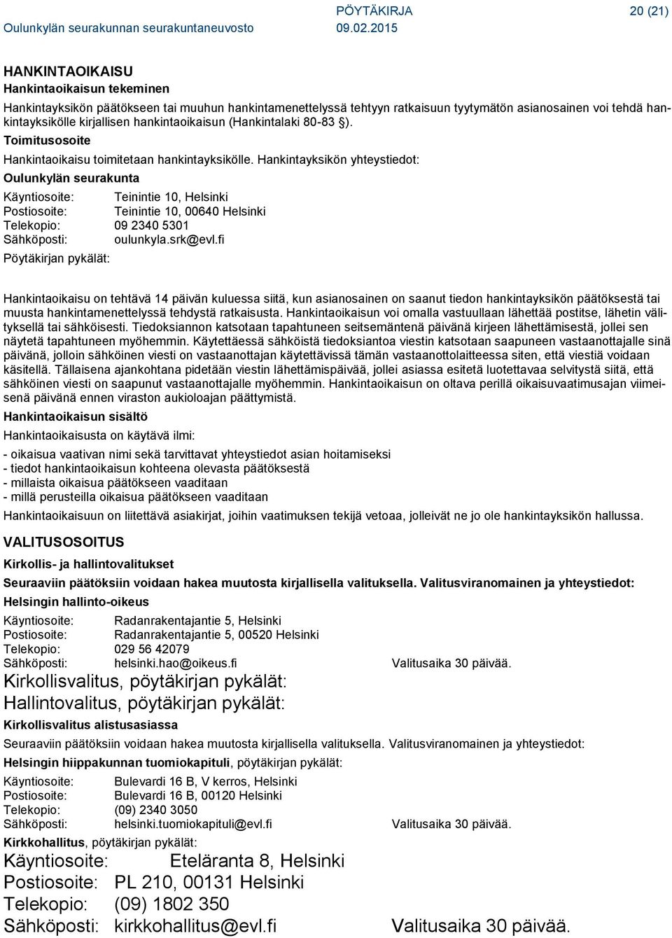 Hankintayksikön yhteystiedot: Oulunkylän seurakunta Käyntiosoite: Teinintie 10, Helsinki Postiosoite: Teinintie 10, 00640 Helsinki Telekopio: 09 2340 5301 Sähköposti: oulunkyla.srk@evl.