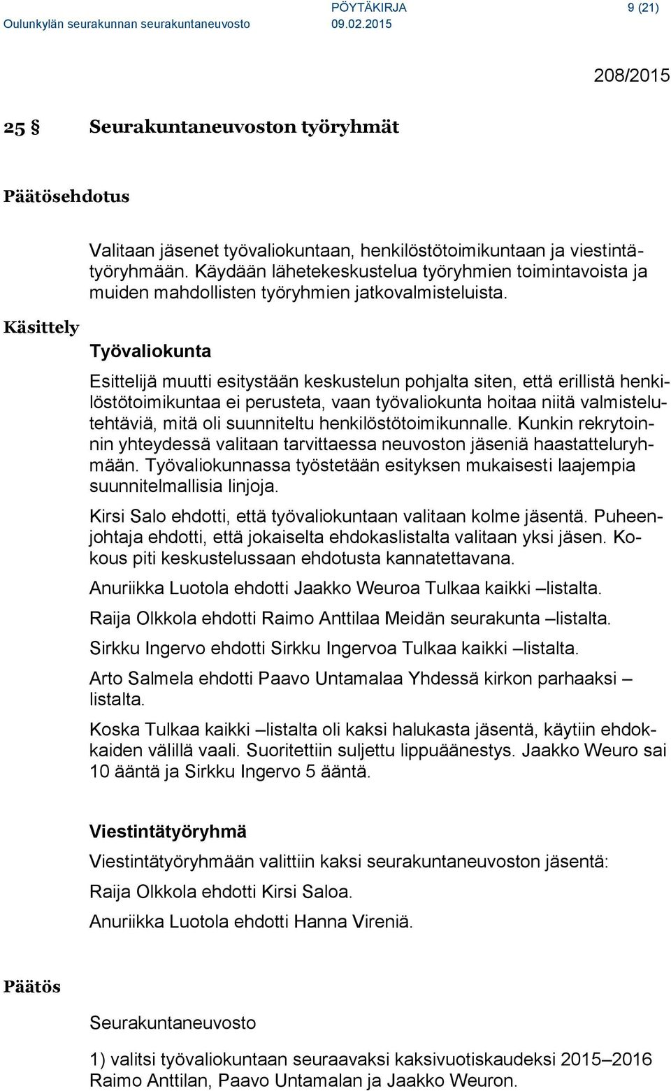 Käsittely Työvaliokunta Esittelijä muutti esitystään keskustelun pohjalta siten, että erillistä henkilöstötoimikuntaa ei perusteta, vaan työvaliokunta hoitaa niitä valmistelutehtäviä, mitä oli