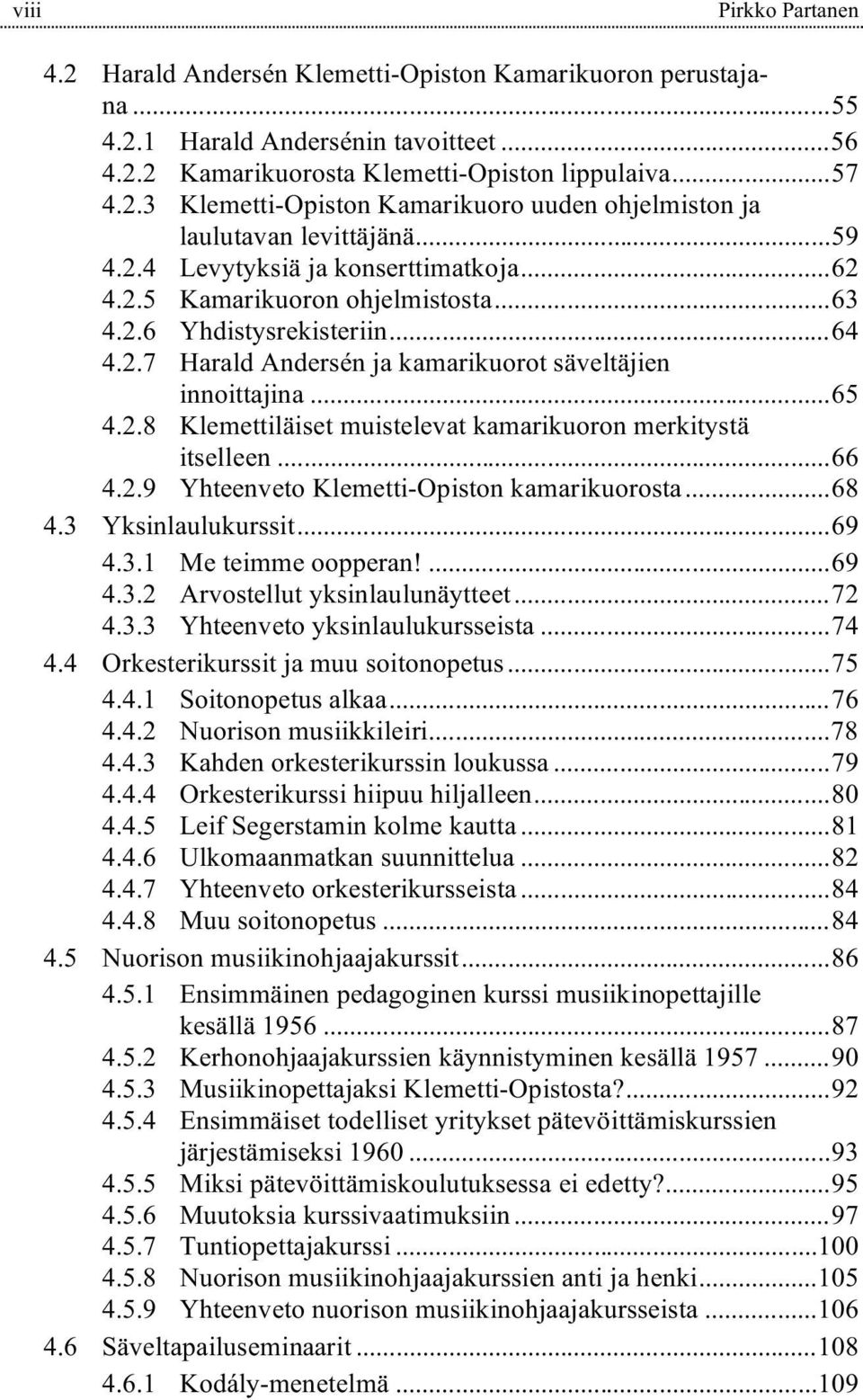 ..66 4.2.9 Yhteenveto Klemetti-Opiston kamarikuorosta...68 4.3 Yksinlaulukurssit...69 4.3.1 Me teimme oopperan!...69 4.3.2 Arvostellut yksinlaulunäytteet...72 4.3.3 Yhteenveto yksinlaulukursseista.