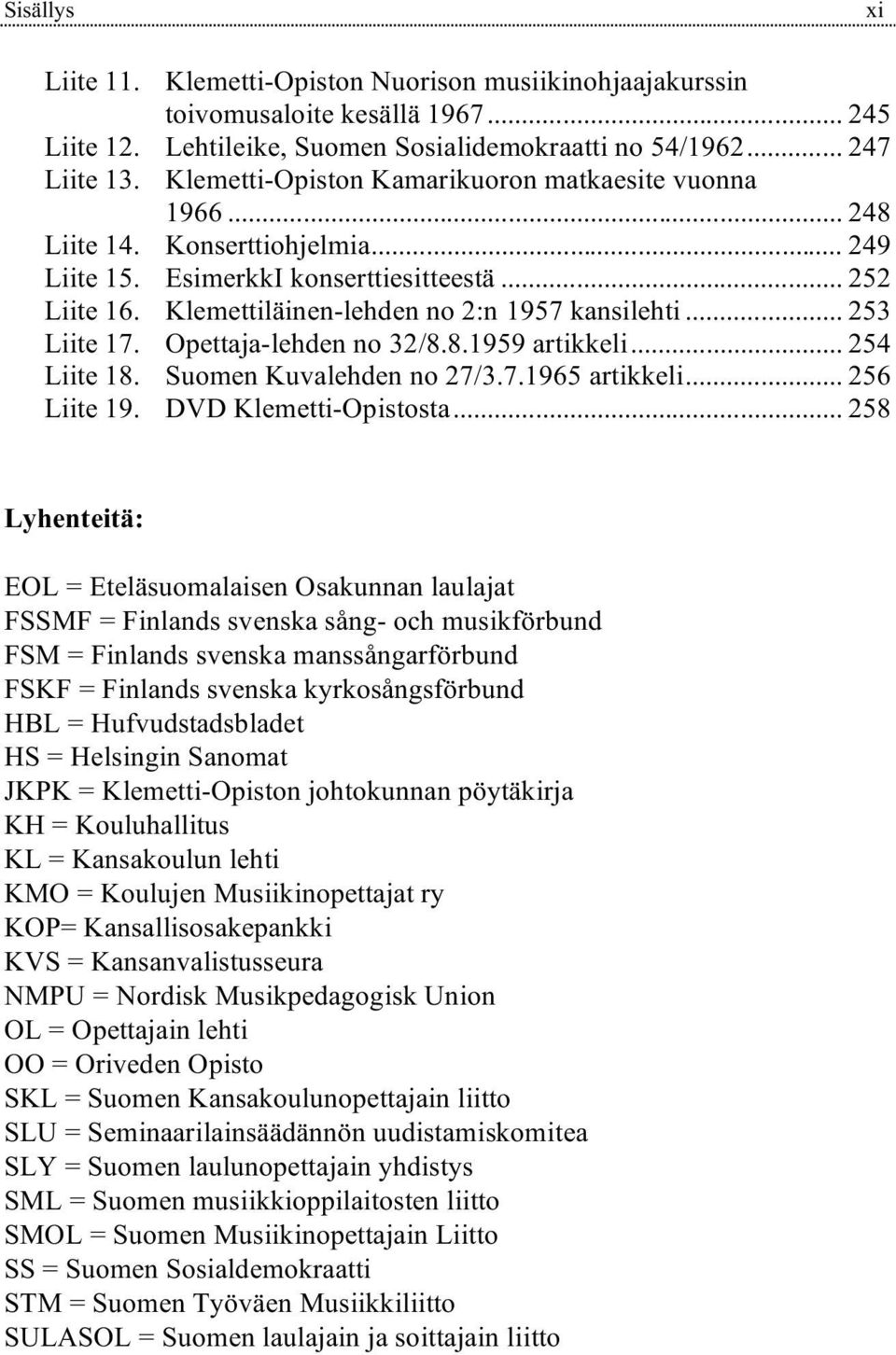 .. 253 Liite 17. Opettaja-lehden no 32/8.8.1959 artikkeli... 254 Liite 18. Suomen Kuvalehden no 27/3.7.1965 artikkeli... 256 Liite 19. DVD Klemetti-Opistosta.